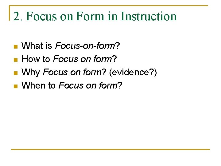 2. Focus on Form in Instruction n n What is Focus-on-form? How to Focus