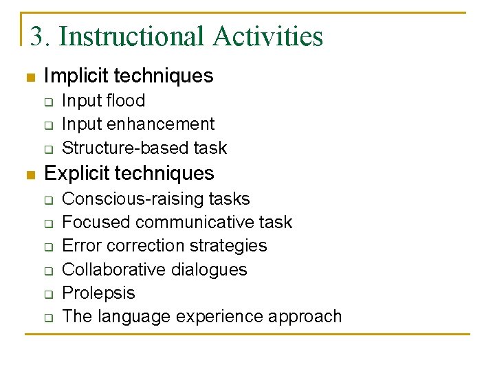 3. Instructional Activities n Implicit techniques q q q n Input flood Input enhancement