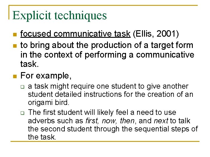 Explicit techniques n n n focused communicative task (Ellis, 2001) to bring about the