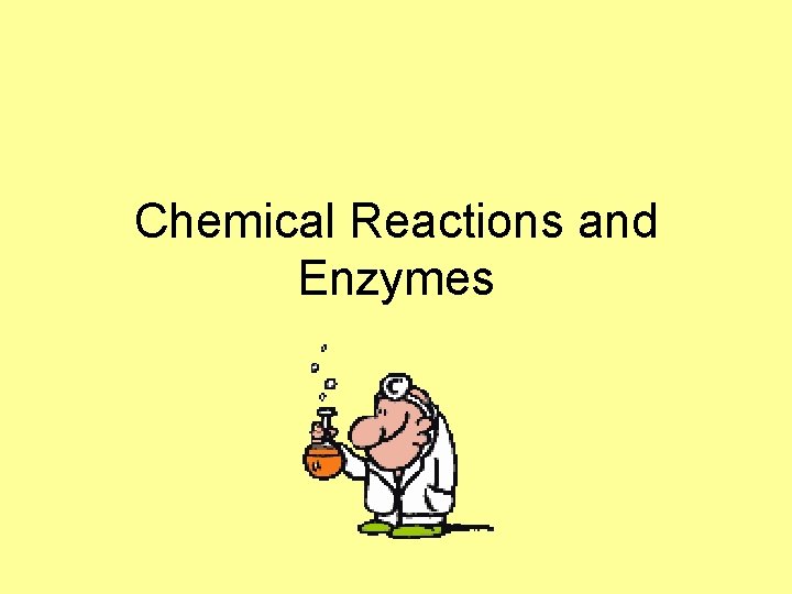 Chemical Reactions and Enzymes Chemical Reaction a process