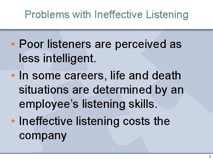 Problems with Ineffective Listening • Poor listeners are perceived as less intelligent. • In