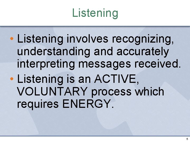 Listening • Listening involves recognizing, understanding and accurately interpreting messages received. • Listening is