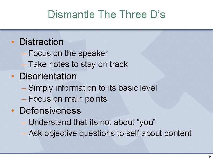 Dismantle Three D’s • Distraction – Focus on the speaker – Take notes to