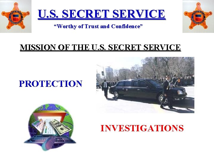 U. S. SECRET SERVICE “Worthy of Trust and Confidence” MISSION OF THE U. S.
