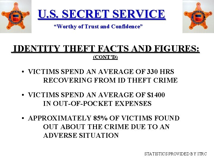 U. S. SECRET SERVICE “Worthy of Trust and Confidence” IDENTITY THEFT FACTS AND FIGURES: