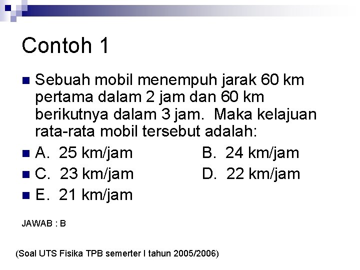 Contoh 1 Sebuah mobil menempuh jarak 60 km pertama dalam 2 jam dan 60