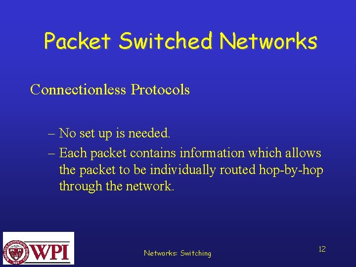 Packet Switched Networks Connectionless Protocols – No set up is needed. – Each packet