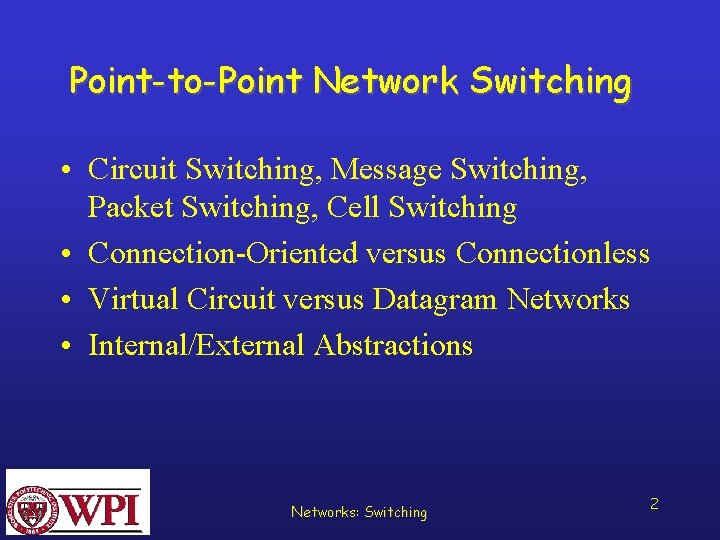 Point-to-Point Network Switching • Circuit Switching, Message Switching, Packet Switching, Cell Switching • Connection-Oriented