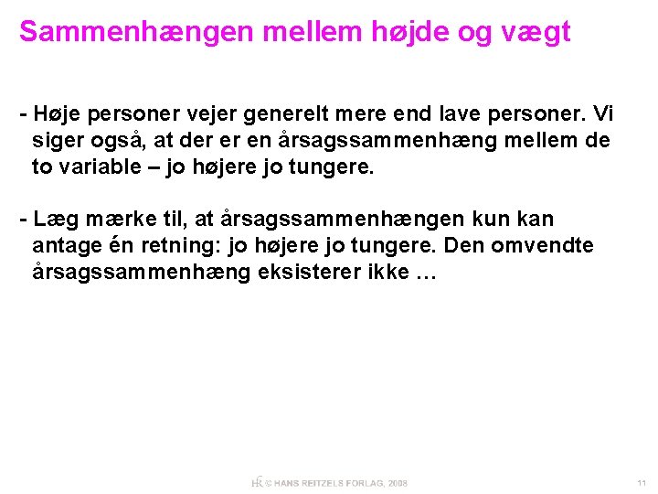 Sammenhængen mellem højde og vægt - Høje personer vejer generelt mere end lave personer.