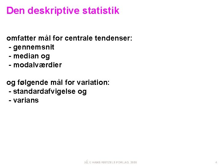 Den deskriptive statistik omfatter mål for centrale tendenser: - gennemsnit - median og -