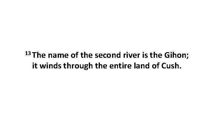 13 The name of the second river is the Gihon; it winds through the