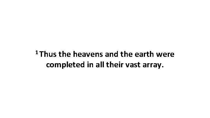 1 Thus the heavens and the earth were completed in all their vast array.