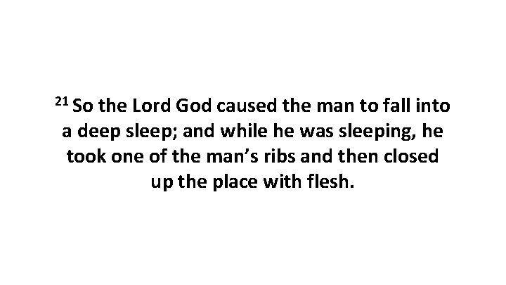 21 So the Lord God caused the man to fall into a deep sleep;