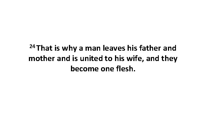 24 That is why a man leaves his father and mother and is united