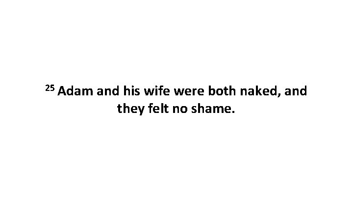 25 Adam and his wife were both naked, and they felt no shame. 