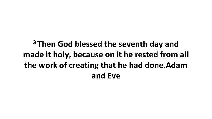 3 Then God blessed the seventh day and made it holy, because on it