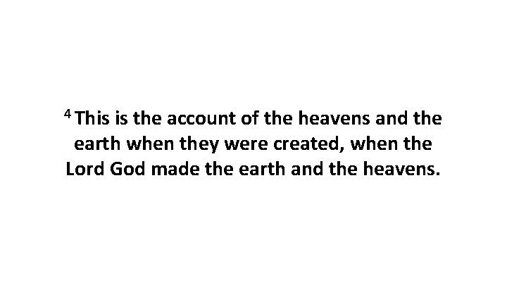 4 This is the account of the heavens and the earth when they were