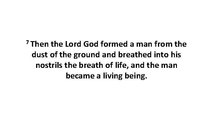 7 Then the Lord God formed a man from the dust of the ground