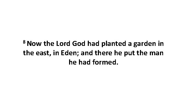 8 Now the Lord God had planted a garden in the east, in Eden;