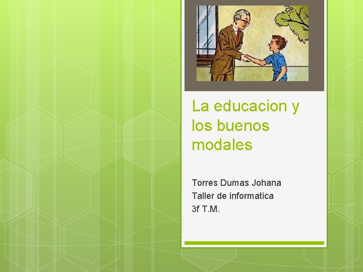 La educacion y los buenos modales Torres Dumas Johana Taller de informatica 3 f