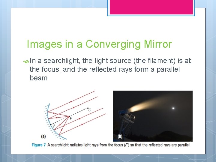 Images in a Converging Mirror In a searchlight, the light source (the filament) is