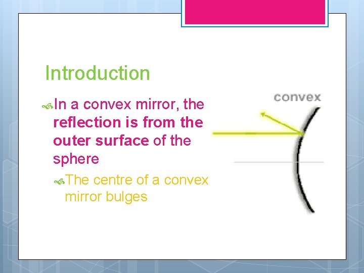 Introduction In a convex mirror, the reflection is from the outer surface of the