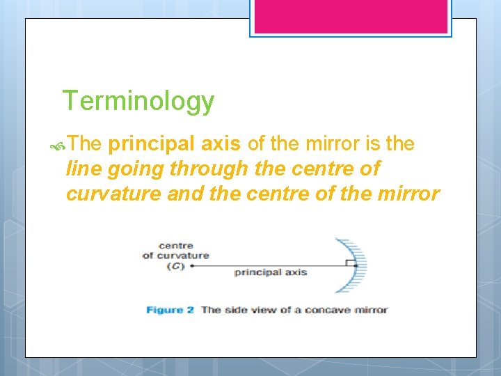Terminology The principal axis of the mirror is the line going through the centre