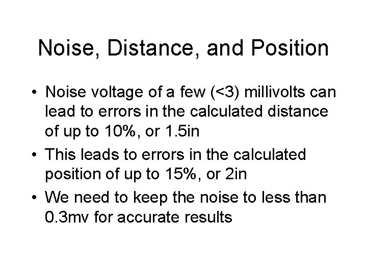 Noise, Distance, and Position • Noise voltage of a few (<3) millivolts can lead