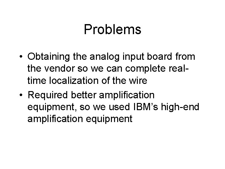 Problems • Obtaining the analog input board from the vendor so we can complete