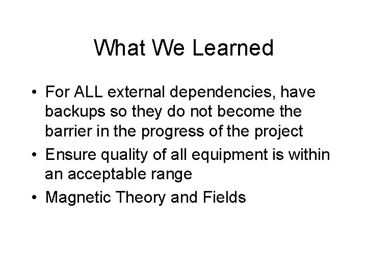 What We Learned • For ALL external dependencies, have backups so they do not