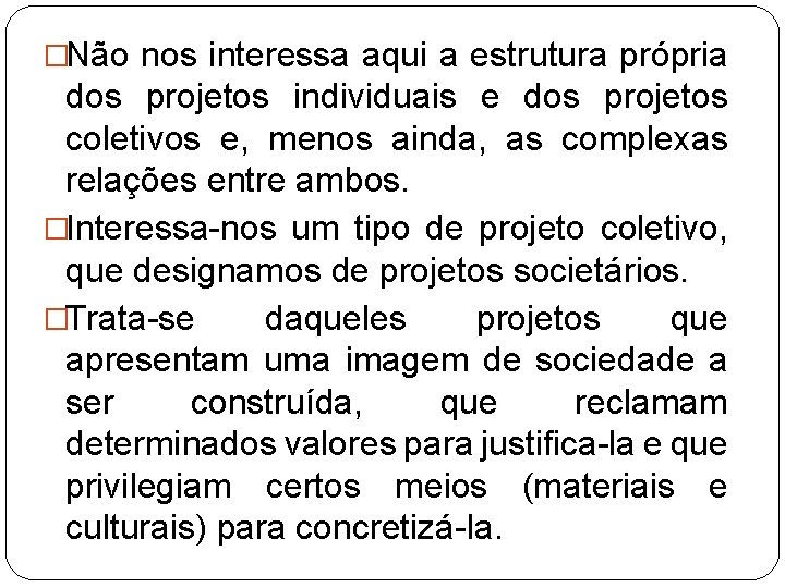 �Não nos interessa aqui a estrutura própria dos projetos individuais e dos projetos coletivos