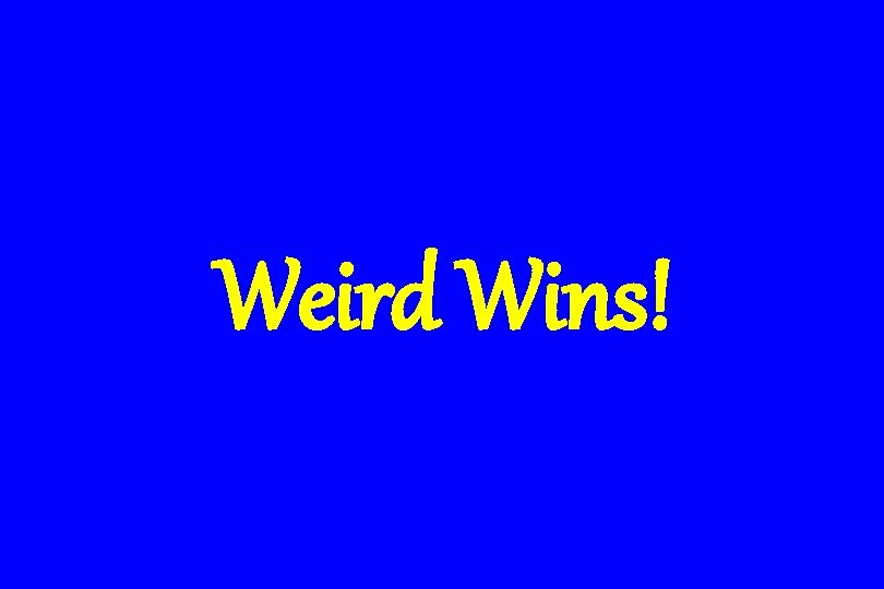 Weird Wins! 