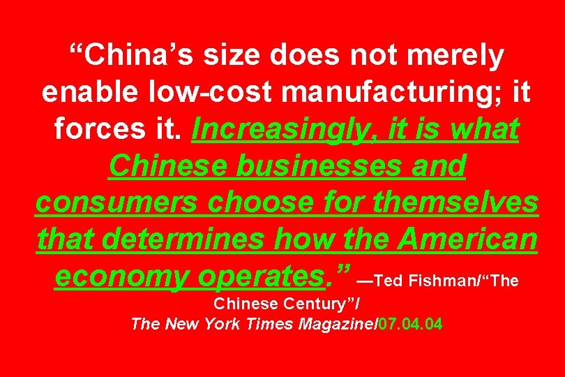 “China’s size does not merely enable low-cost manufacturing; it forces it. Increasingly, it is