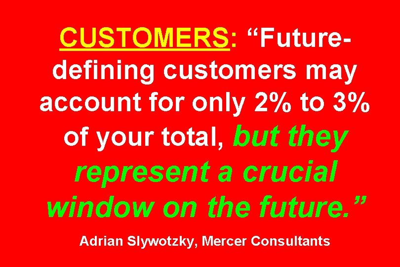CUSTOMERS: “Futuredefining customers may account for only 2% to 3% of your total, but