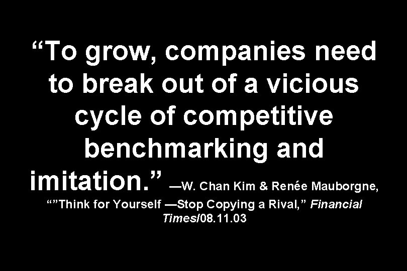 “To grow, companies need to break out of a vicious cycle of competitive benchmarking