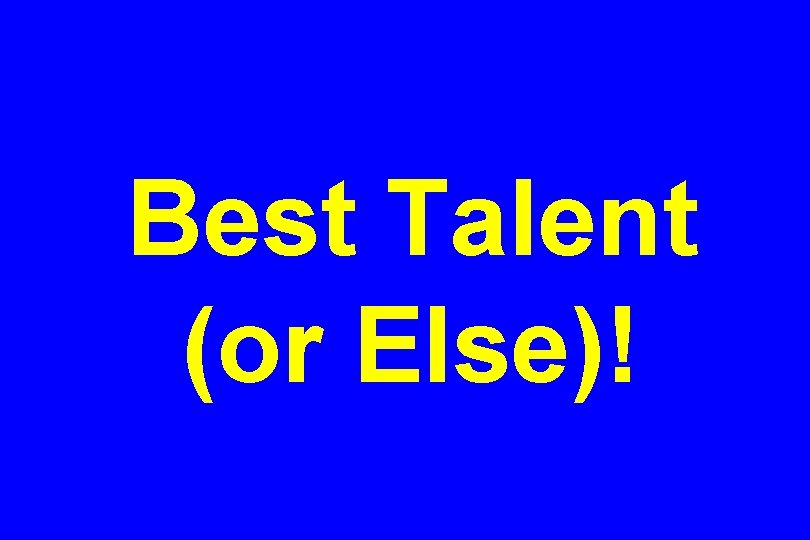 Best Talent (or Else)! 