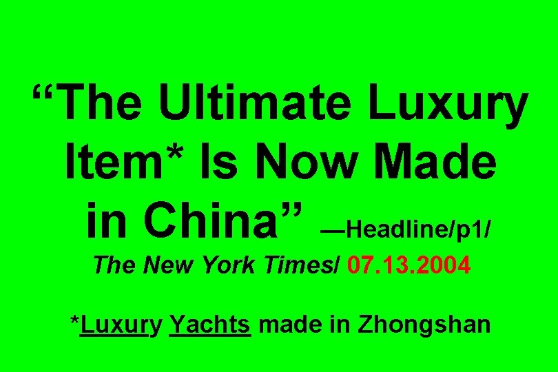 “The Ultimate Luxury Item* Is Now Made in China” —Headline/p 1/ The New York