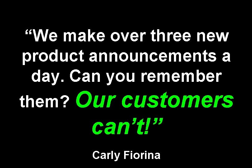 “We make over three new product announcements a day. Can you remember them? Our