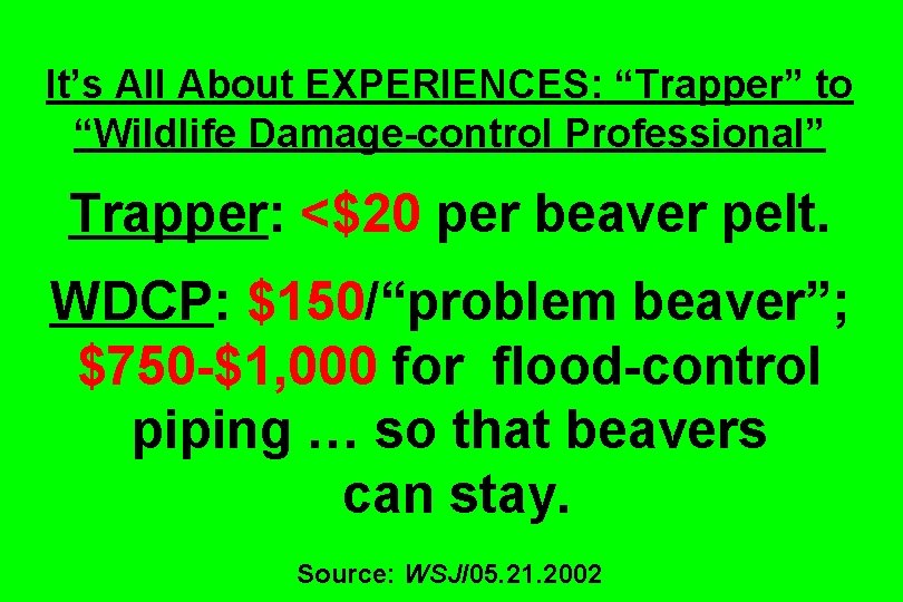 It’s All About EXPERIENCES: “Trapper” to “Wildlife Damage-control Professional” Trapper: <$20 per beaver pelt.