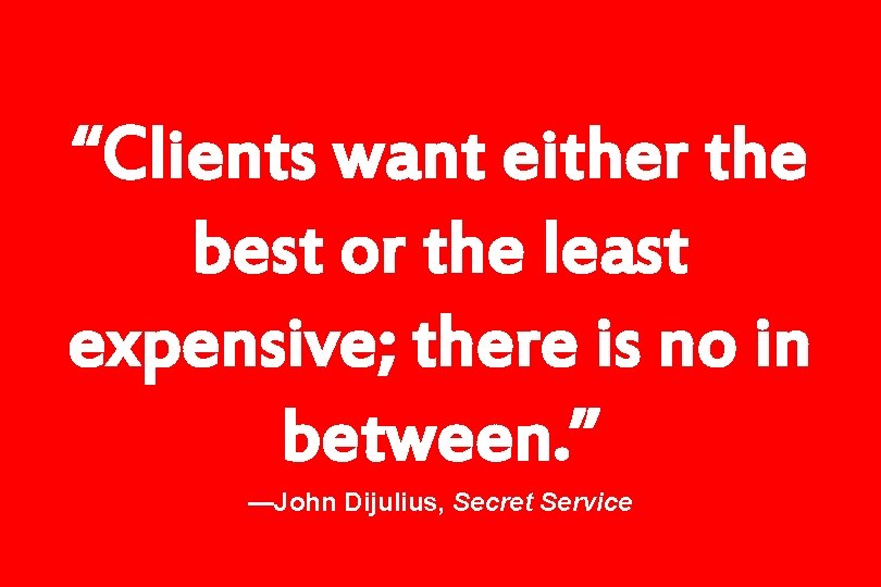 “Clients want either the best or the least expensive; there is no in between.