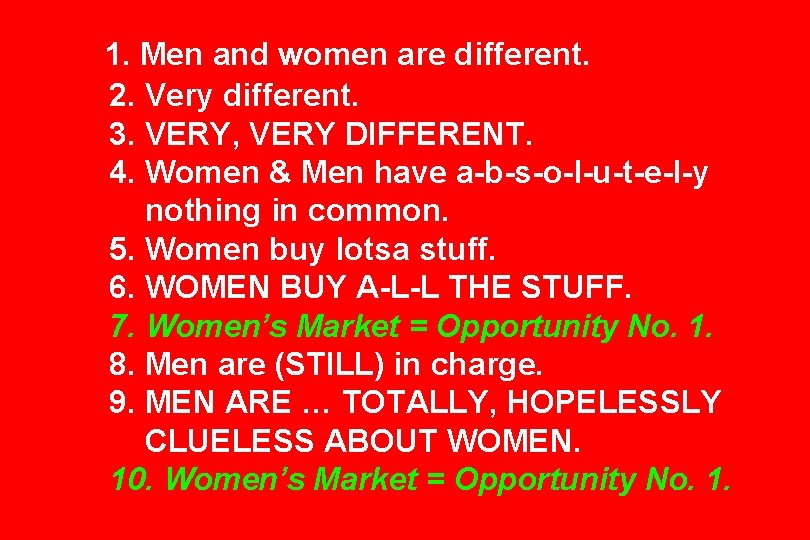 1. Men and women are different. 2. Very different. 3. VERY, VERY DIFFERENT. 4.