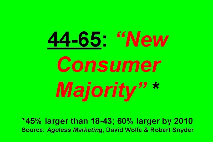 44 -65: “New Consumer Majority” * *45% larger than 18 -43; 60% larger by