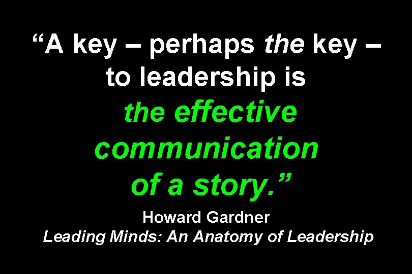 “A key – perhaps the key – to leadership is the effective communication of