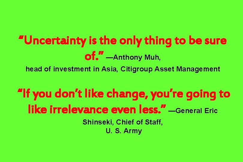 “Uncertainty is the only thing to be sure of. ” —Anthony Muh, head of