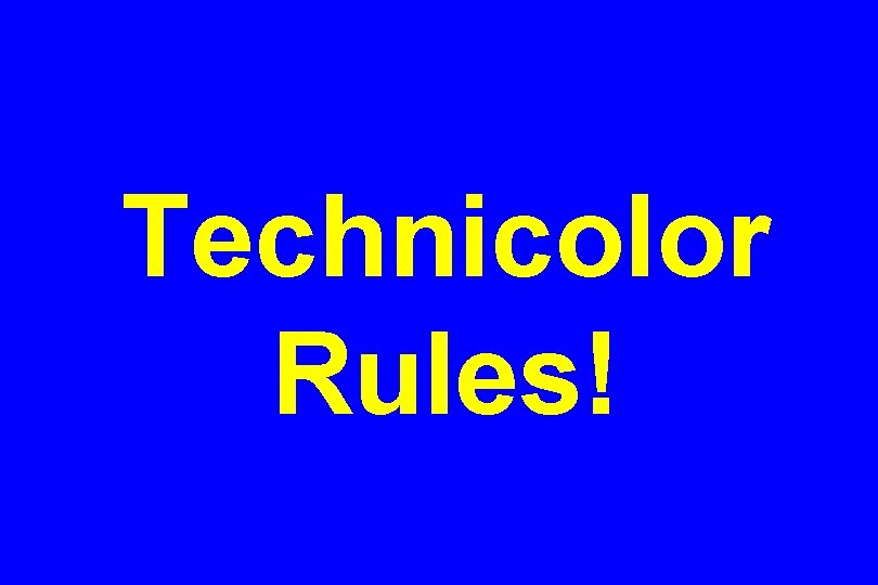 Technicolor Rules! 
