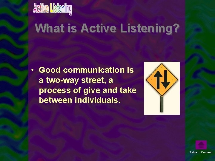 What is Active Listening? • Good communication is a two-way street, a process of