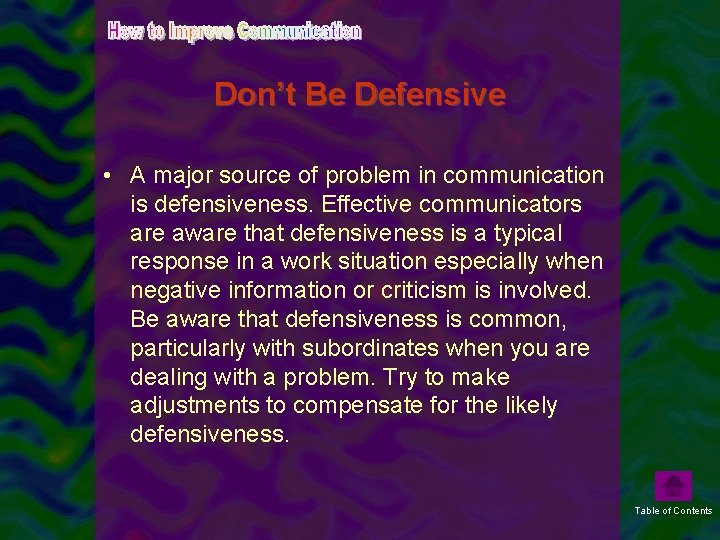 Don’t Be Defensive • A major source of problem in communication is defensiveness. Effective