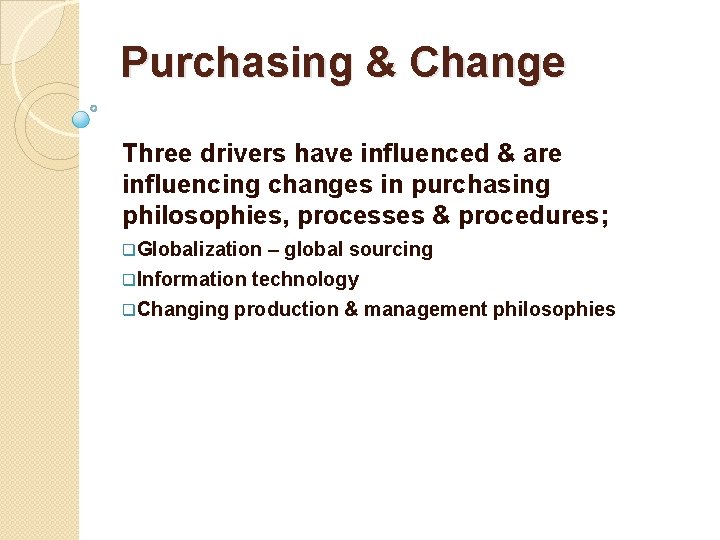 Purchasing & Change Three drivers have influenced & are influencing changes in purchasing philosophies,