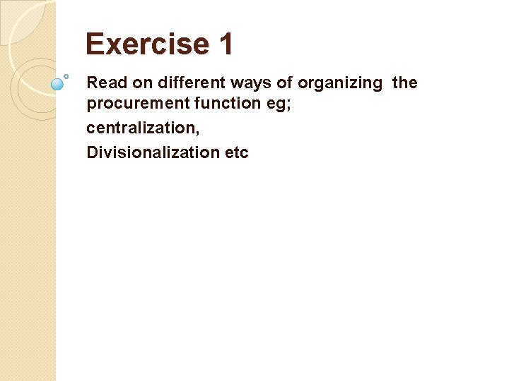 Exercise 1 Read on different ways of organizing the procurement function eg; centralization, Divisionalization