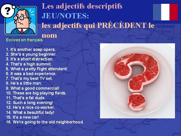 Les adjectifs descriptifs JEU/NOTES: les adjectifs qui PRÉCÈDENT le nom Écrivez en français. 1.